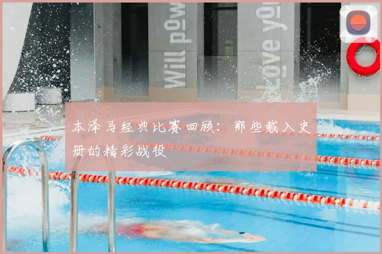 本泽马经典比赛回顾:那些载入史册的精彩战役
