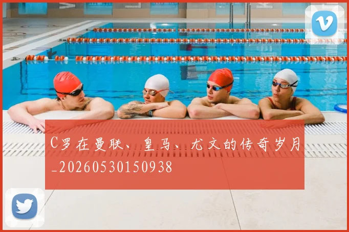 C罗在曼联、皇马、尤文的传奇岁月_20260530150938