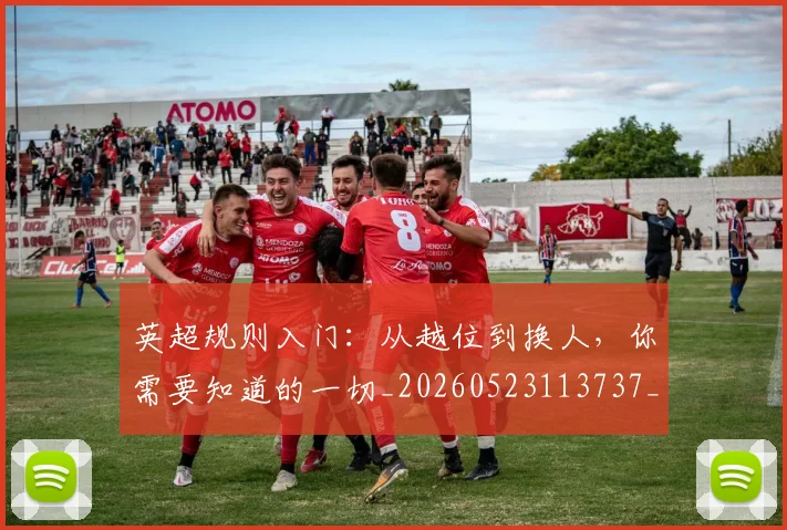 英超规则入门:从越位到换人,你需要知道的一切_20260523113737_20260702174527