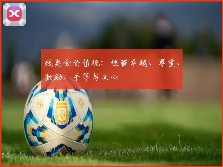残奥会价值观:理解卓越、尊重、激励、平等与决心