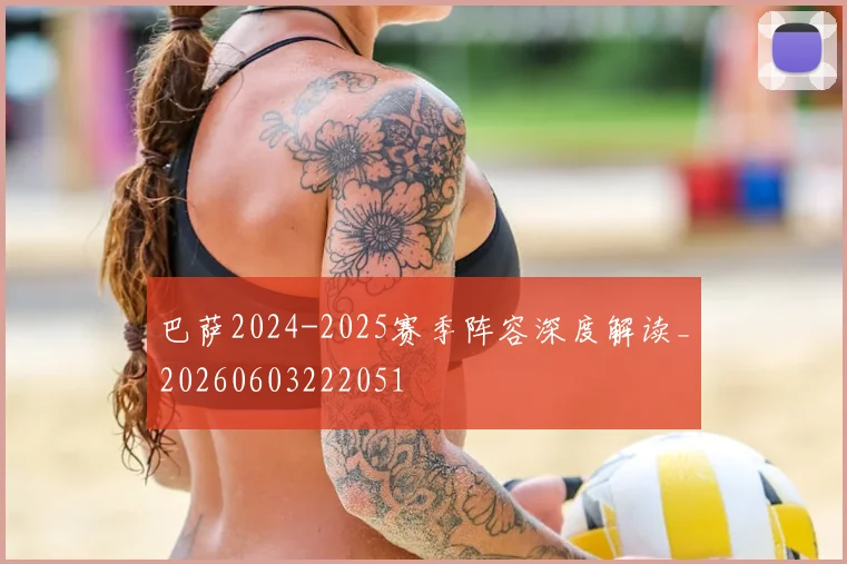 巴萨2024-2025赛季阵容深度解读_20260603222051
