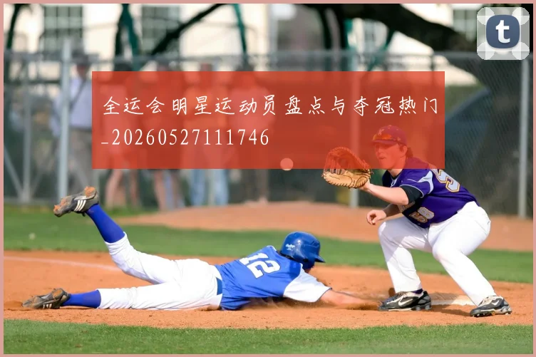 全运会明星运动员盘点与夺冠热门_20260527111746