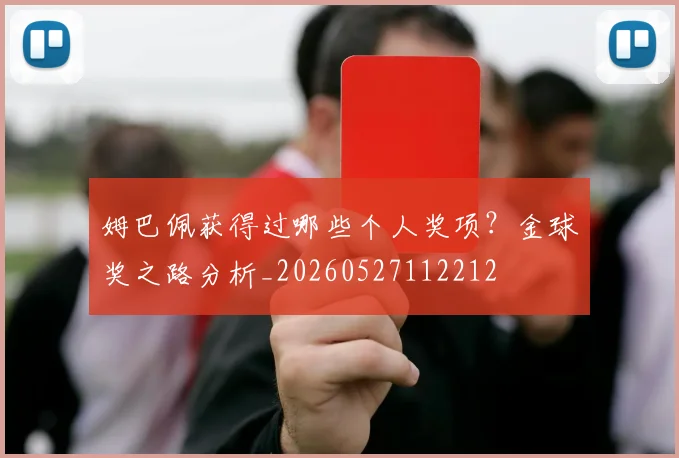 姆巴佩获得过哪些个人奖项?金球奖之路分析_20260527112212