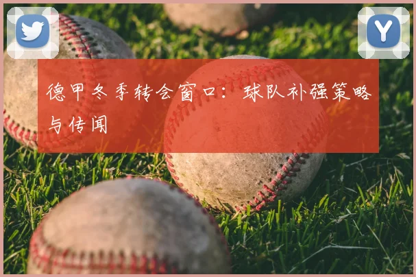 德甲冬季转会窗口:球队补强策略与传闻
