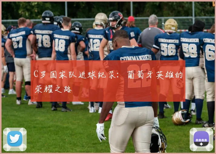 C罗国家队进球纪录:葡萄牙英雄的荣耀之路